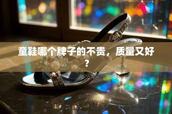 童鞋哪个牌子的不贵，质量又好？