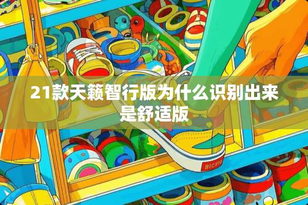 21款天籁智行版为什么识别出来是舒适版