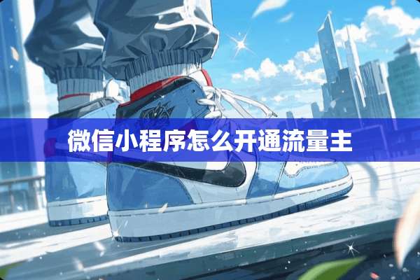 微信小程序怎么开通流量主