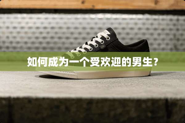 如何成为一个受欢迎的男生？