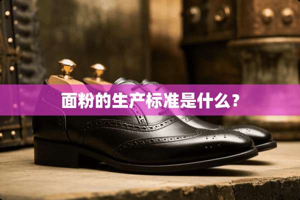 面粉的生产标准是什么？