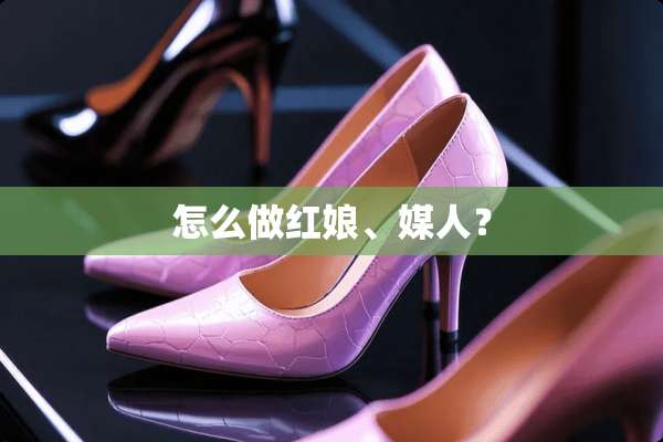 怎么做红娘、媒人？