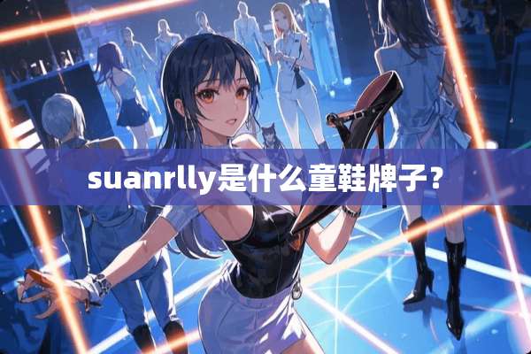 suanrlly是什么童鞋牌子？