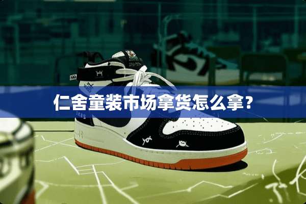 仁舍童装市场拿货怎么拿？