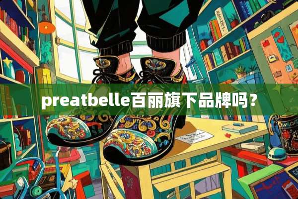 preatbelle百丽旗下品牌吗？