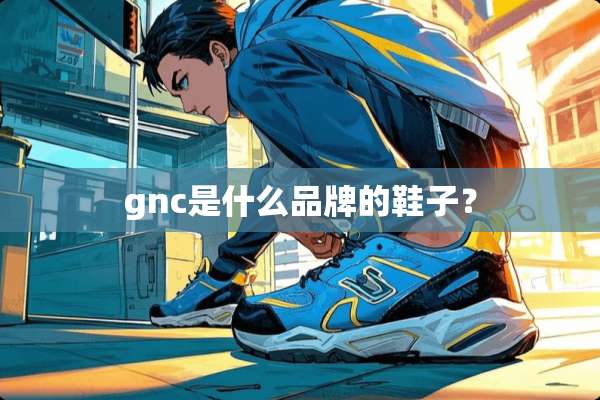 gnc是什么品牌的鞋子？