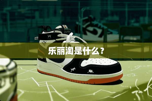 乐丽淘是什么？