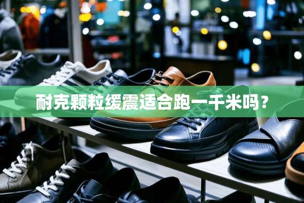 耐克颗粒缓震适合跑一千米吗？