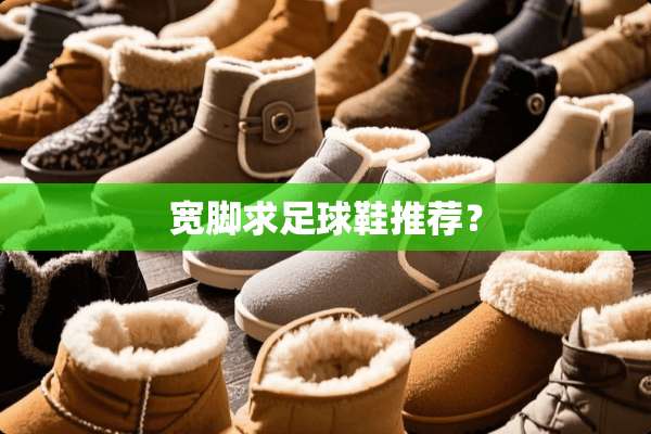 宽脚求**鞋推荐？