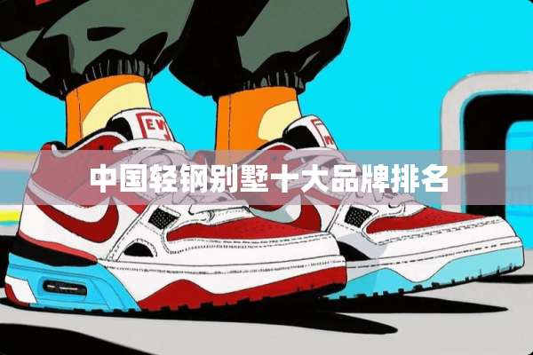 中国轻钢别墅十大品牌排名