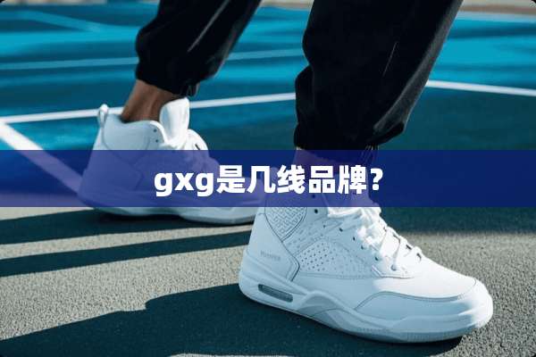 gxg是几线品牌？
