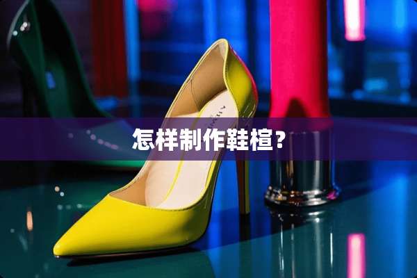 怎样制作鞋楦？