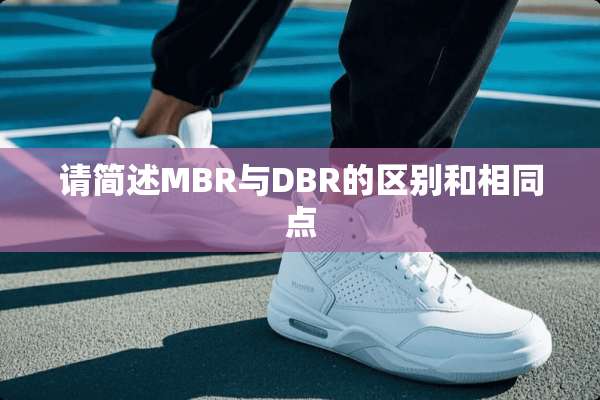 请简述MBR与DBR的区别和相同点