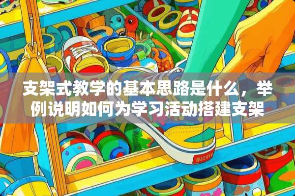 支架式教学的基本思路是什么，举例说明如何为学习活动搭建支架