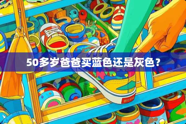 50多岁爸爸买蓝色还是灰色？