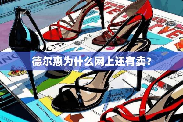 德尔惠为什么网上还有卖？