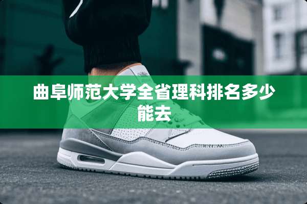 曲阜师范大学全省理科排名多少能去