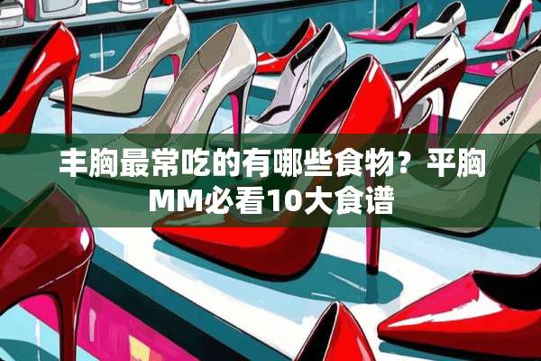 丰胸最常吃的有哪些食物？平胸MM必看10大食谱