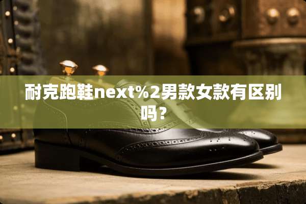 耐克跑鞋next%2男款女款有区别吗？