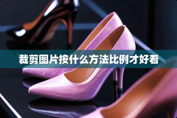 裁剪图片按什么方法比例才好看