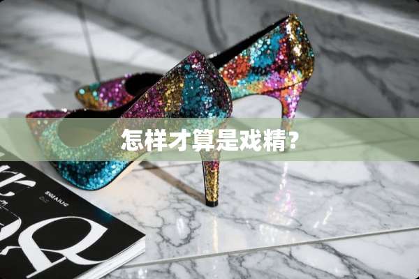 怎样才算是戏精？
