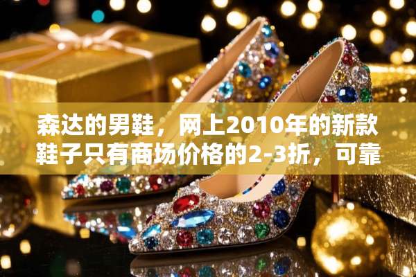 森达的男鞋，网上2010年的新款鞋子只有商场价格的2-3折，可靠吗？
