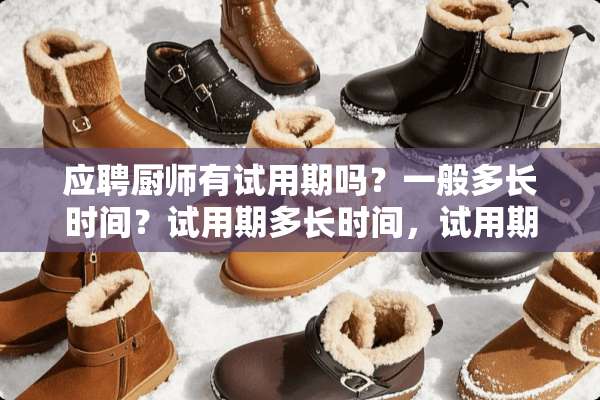 应聘厨师有试用期吗？一般多长时间？试用期多长时间，试用期工资一般多少？转正后工资