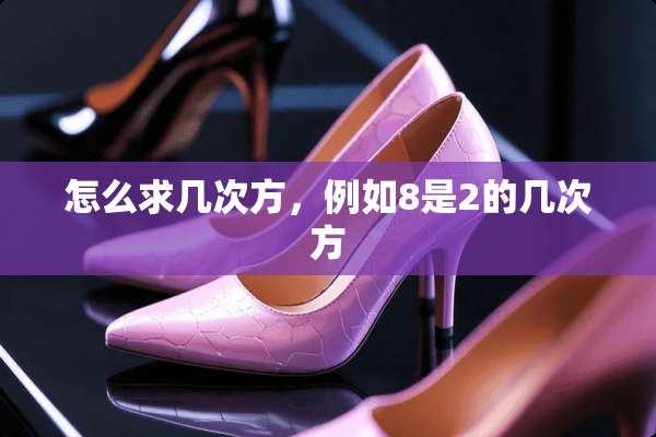怎么求几次方，例如8是2的几次方