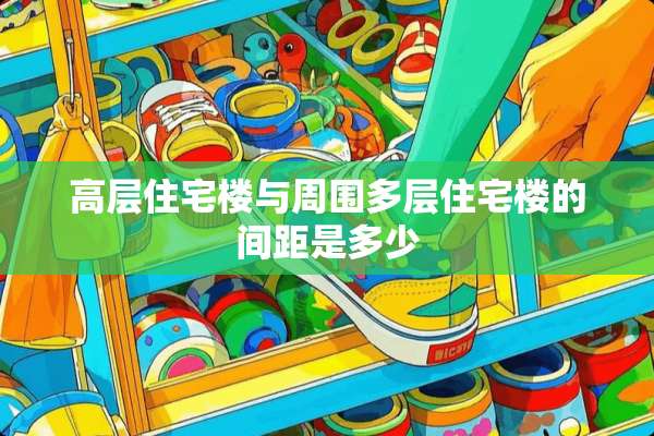 高层住宅楼与周围多层住宅楼的间距是多少