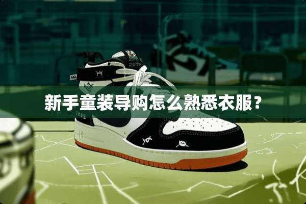 新手童装导购怎么熟悉衣服？