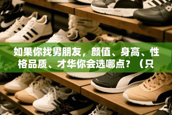 如果你**朋友，颜值、身高、性格品质、才华你会选哪点？（只能选一个）