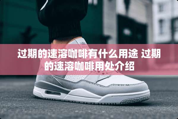 过期的速溶咖啡有什么用途 过期的速溶咖啡用处介绍