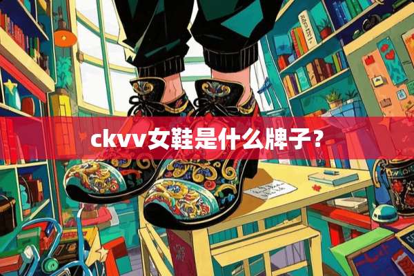 ckvv女鞋是什么牌子？