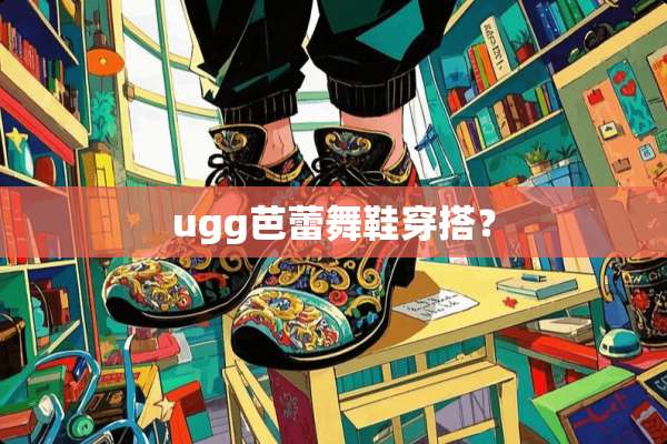 ugg芭蕾舞鞋穿搭？