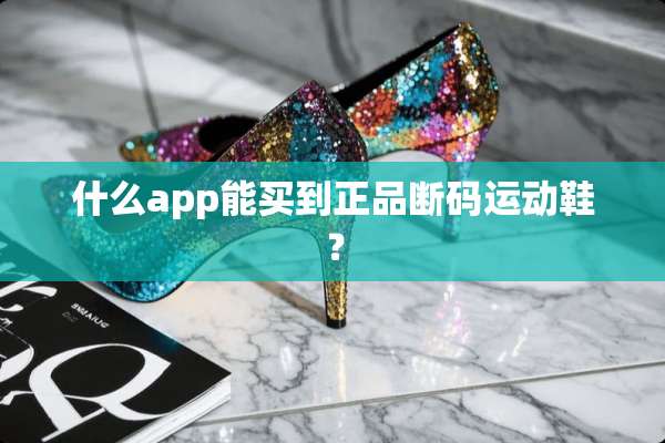 什么app能买到正品断码运动鞋？