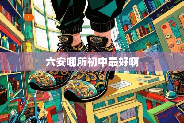 六安哪所初中最好啊