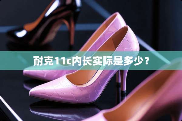 耐克11c内长实际是多少？