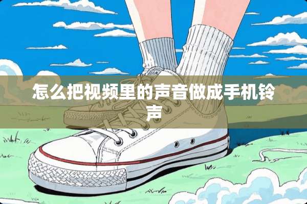 怎么把视频里的声音做成手机铃声