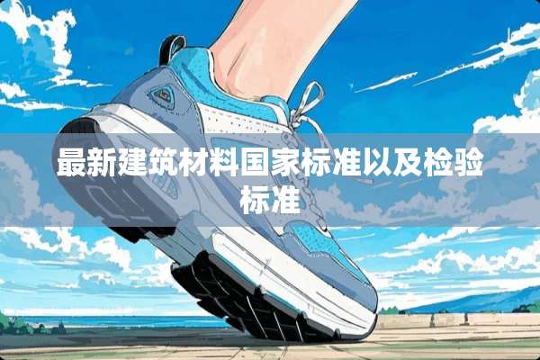 最新建筑材料国家标准以及检验标准