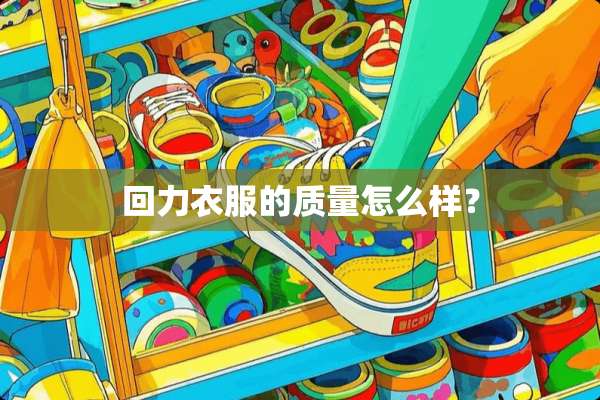 回力衣服的质量怎么样？