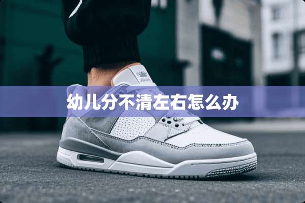幼儿分不清左右怎么办