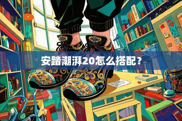安踏潮湃20怎么搭配？