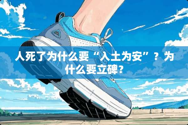 人死了为什么要“入土为安”？为什么要立碑？