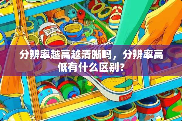 分辨率越高越清晰吗，分辨率高低有什么区别？
