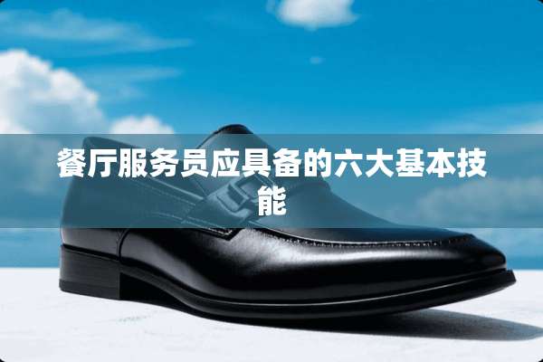 餐厅服务员应具备的六大基本技能