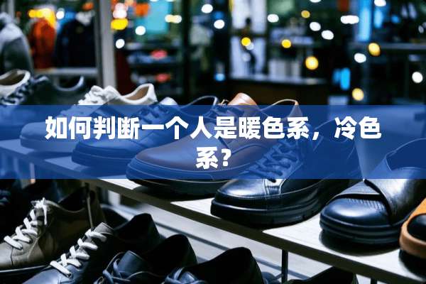 如何判断一个人是暖色系，冷色系？