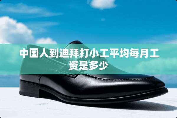 中国人到迪拜打小工平均每月工资是多少