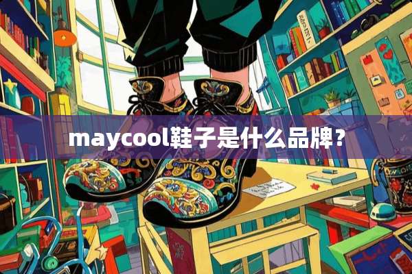 maycool鞋子是什么品牌？