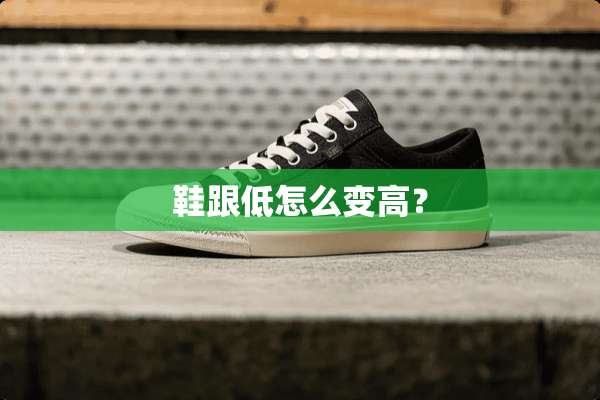 鞋跟低怎么变高？