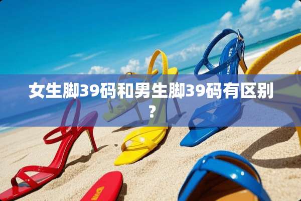 女生脚39码和男生脚39码有区别？